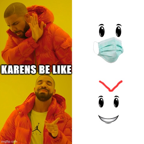 Drake Hotline Bling | KARENS BE LIKE | image tagged in memes,drake hotline bling | made w/ Imgflip meme maker