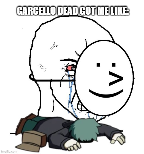 Garcello dead got me like: | GARCELLO DEAD GOT ME LIKE: | image tagged in pretending to be happy hiding crying behind a mask | made w/ Imgflip meme maker
