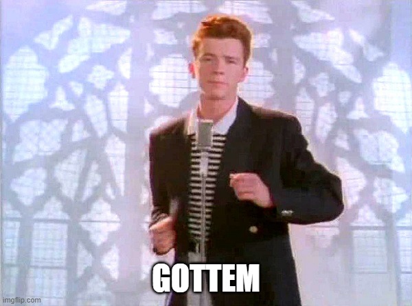 rickrolling | GOTTEM | image tagged in rickrolling | made w/ Imgflip meme maker