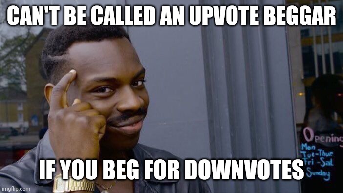Roll Safe Think About It Meme | CAN'T BE CALLED AN UPVOTE BEGGAR; IF YOU BEG FOR DOWNVOTES | image tagged in memes,roll safe think about it | made w/ Imgflip meme maker