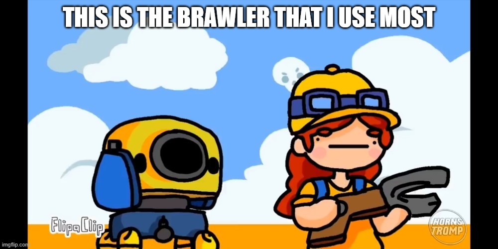 (credit goes to whoever drew it) | THIS IS THE BRAWLER THAT I USE MOST | made w/ Imgflip meme maker