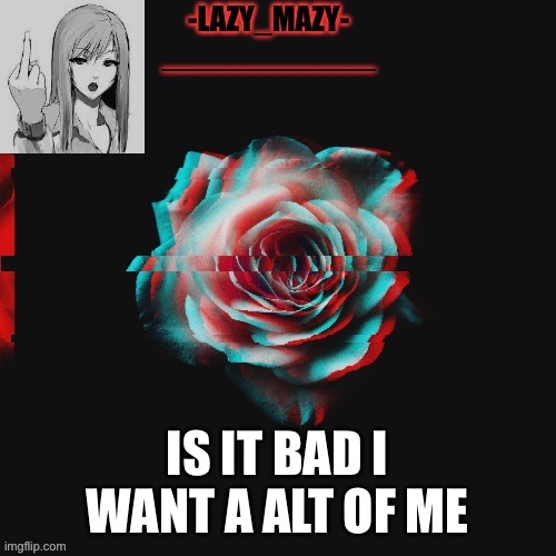 Yay | IS IT BAD I WANT A ALT OF ME | image tagged in yay | made w/ Imgflip meme maker