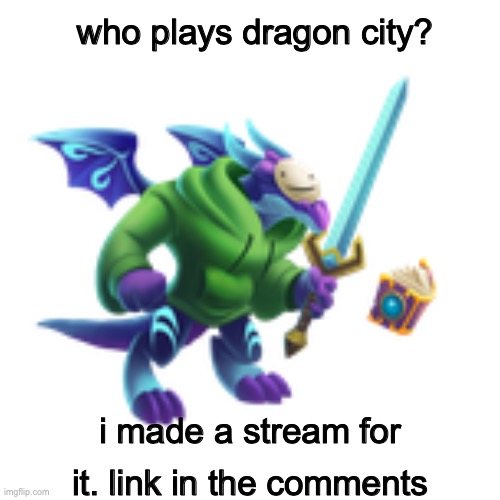 dragon city stream | who plays dragon city? i made a stream for it. link in the comments | image tagged in dragon city,new stream | made w/ Imgflip meme maker
