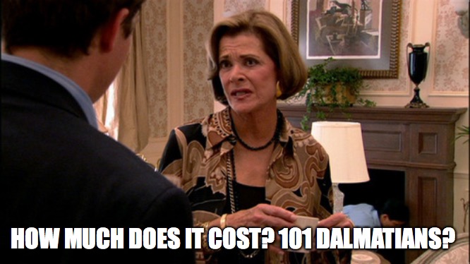 101 Dalmatians | HOW MUCH DOES IT COST? 101 DALMATIANS? | image tagged in arrested development how much would a banana cost | made w/ Imgflip meme maker