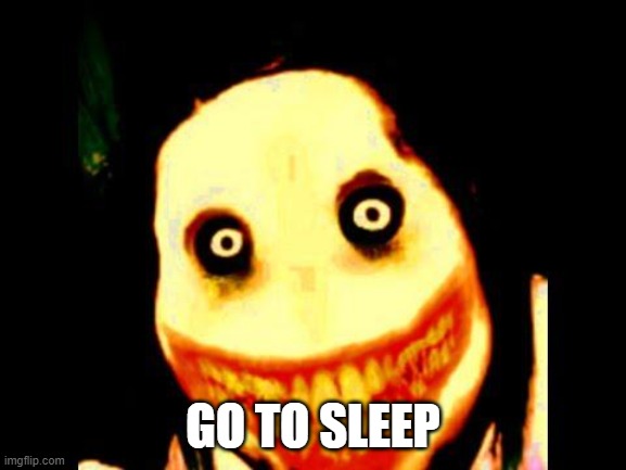 Jeff the killer | GO TO SLEEP | image tagged in jeff the killer | made w/ Imgflip meme maker