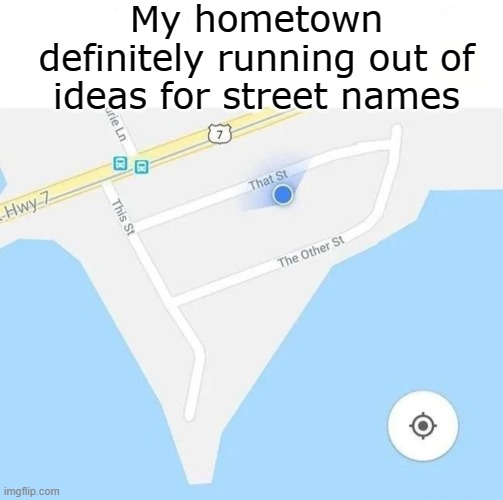 street names by meh |  My hometown definitely running out of ideas for street names | image tagged in map fun,street meme | made w/ Imgflip meme maker