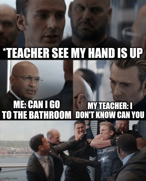 Get the bois ready to fight! | *TEACHER SEE MY HAND IS UP; ME: CAN I GO TO THE BATHROOM; MY TEACHER: I DON'T KNOW CAN YOU | image tagged in captain america elevator fight,funny,teachers,memes,middle school | made w/ Imgflip meme maker