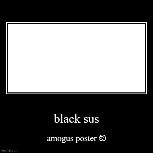 black sus | amogus poster ඞ | image tagged in funny,demotivationals,amogus,among us,black,there is 1 imposter among us | made w/ Imgflip demotivational maker