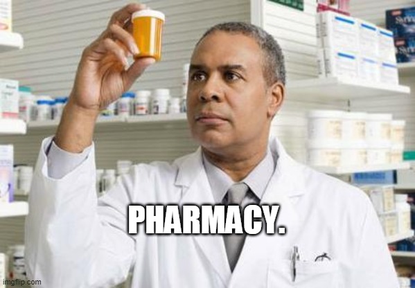 Pharmacist | PHARMACY. | image tagged in pharmacist | made w/ Imgflip meme maker