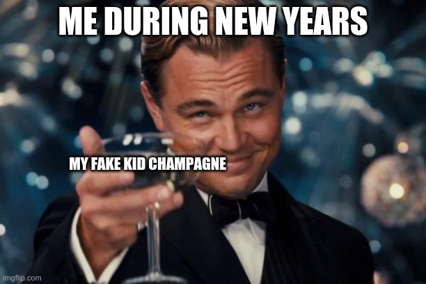 Leonardo Dicaprio Cheers | ME DURING NEW YEARS; MY FAKE KID CHAMPAGNE | image tagged in memes,leonardo dicaprio cheers | made w/ Imgflip meme maker