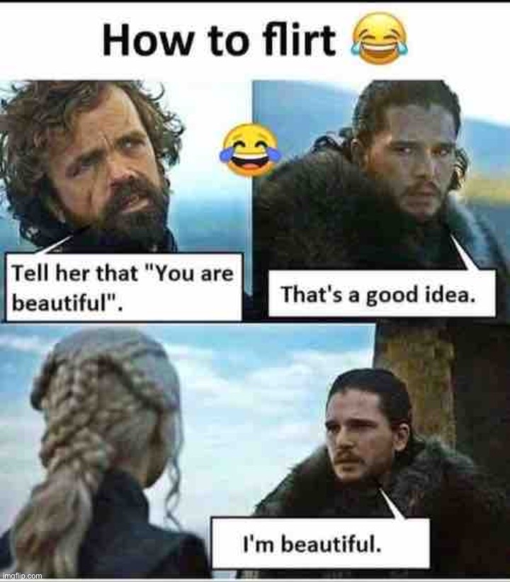 lol | image tagged in how to flirt game of thrones,repost,game of thrones,relationships,flirt,flirting | made w/ Imgflip meme maker