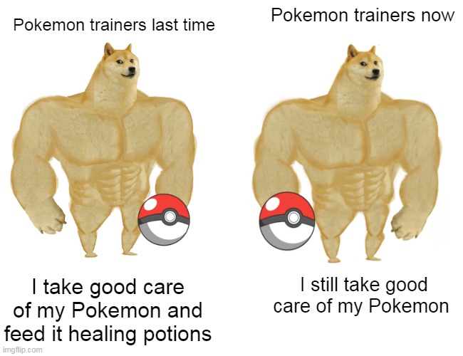 Be good to your Pokemon | Pokemon trainers now; Pokemon trainers last time; I take good care of my Pokemon and feed it healing potions; I still take good care of my Pokemon | image tagged in memes,buff doge vs cheems,blaziken is actually my favourite pokemon | made w/ Imgflip meme maker
