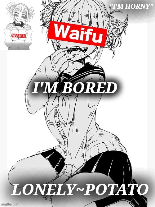 and horny | I'M BORED | made w/ Imgflip meme maker