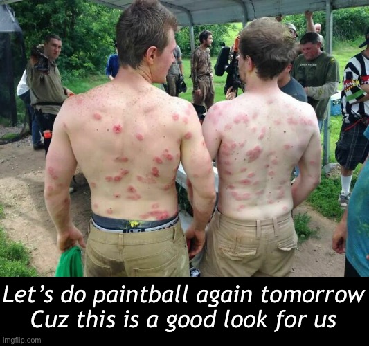 Look out, ladies. Hubba-hubba! | Let’s do paintball again tomorrow
Cuz this is a good look for us | image tagged in funny memes,paintball | made w/ Imgflip meme maker