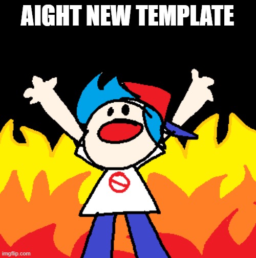 Boifend Commits Arson | AIGHT NEW TEMPLATE | image tagged in boifend commits arson | made w/ Imgflip meme maker