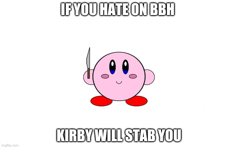 Lmao he's just talking about which sauce is the best | IF YOU HATE ON BBH; KIRBY WILL STAB YOU | image tagged in kirby with knife | made w/ Imgflip meme maker