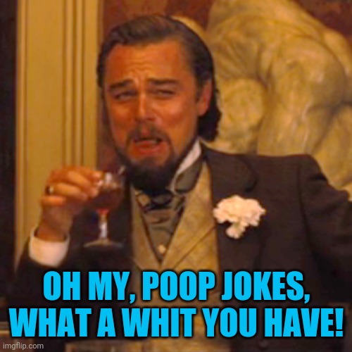 Laughing Leo Meme | OH MY, POOP JOKES, WHAT A WHIT YOU HAVE! | image tagged in memes,laughing leo | made w/ Imgflip meme maker