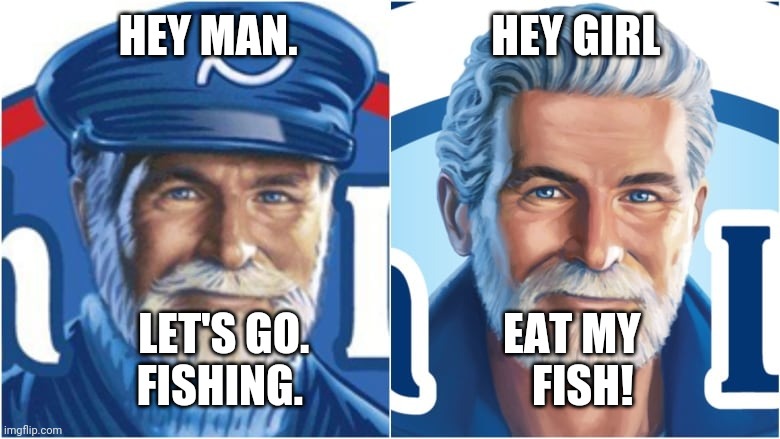 New Captain | HEY MAN.                      HEY GIRL; LET'S GO.                      EAT MY
FISHING.                          FISH! | image tagged in before and after | made w/ Imgflip meme maker