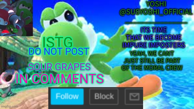 Yoshi_Official Announcement Temp v6 | ISTG; DO NOT POST; SOUR GRAPES; IN COMMENTS | image tagged in yoshi_official announcement temp v6 | made w/ Imgflip meme maker