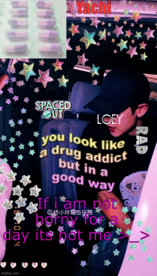Yachi's addict temp | If i am not horny for a day its not me >_> | image tagged in yachi's addict temp | made w/ Imgflip meme maker