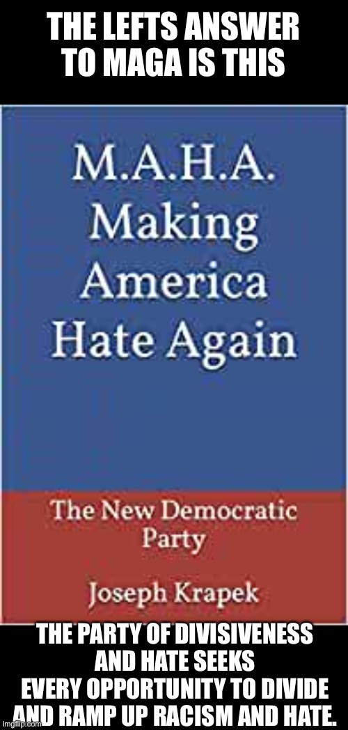 Make America Hate Again | THE LEFTS ANSWER TO MAGA IS THIS; THE PARTY OF DIVISIVENESS AND HATE SEEKS EVERY OPPORTUNITY TO DIVIDE AND RAMP UP RACISM AND HATE. | image tagged in divisive democratic dogma,joe dirt,sad joe biden,party of hate,america haters,hate your country | made w/ Imgflip meme maker