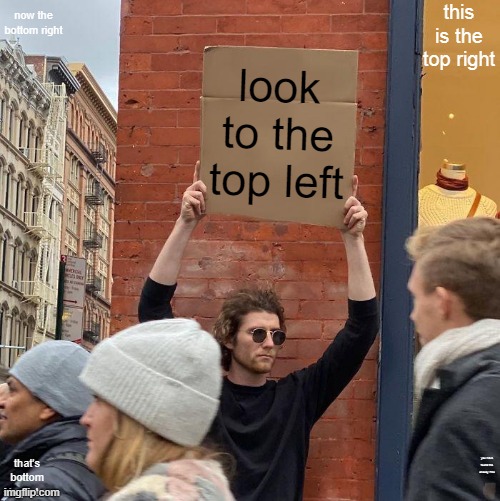 If you can read the bottom right text without the meme description you are a god | this is the top right; now the bottom right; look to the top left; that's bottom simpleton; you have found the choccy milk | image tagged in memes,guy holding cardboard sign,try to find | made w/ Imgflip meme maker