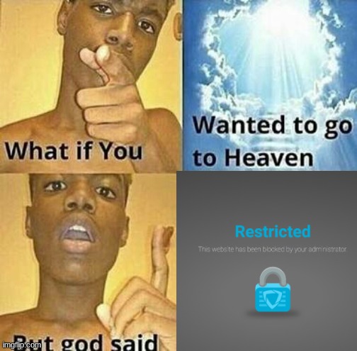 No u | image tagged in what if you wanted to go to heaven,funny memes,block | made w/ Imgflip meme maker