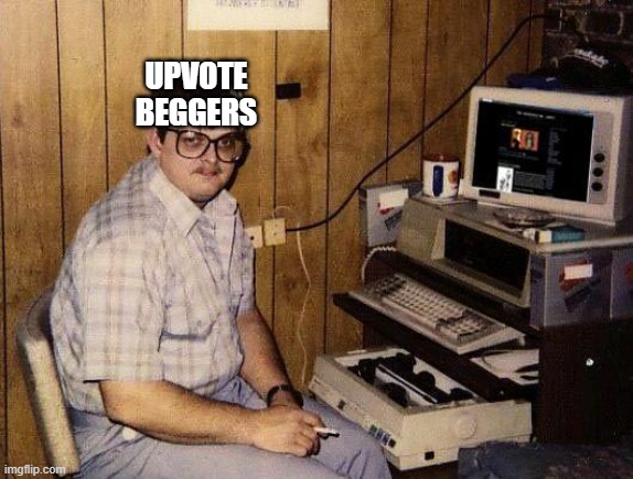 computer nerd | UPVOTE BEGGERS | image tagged in computer nerd | made w/ Imgflip meme maker