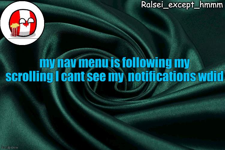help | my nav menu is following my scrolling I cant see my  notifications wdid | image tagged in ralsei_except_hmmm announcement | made w/ Imgflip meme maker