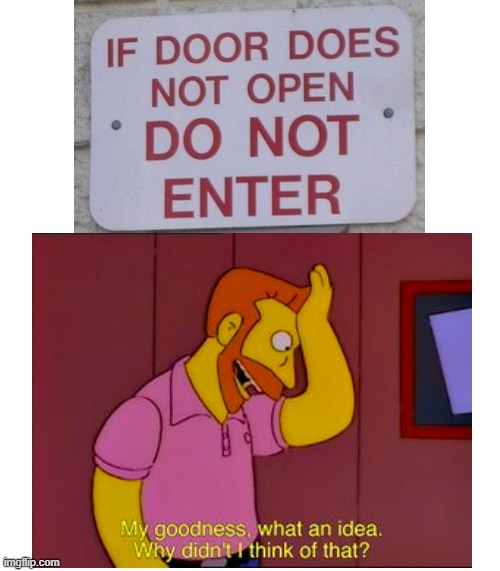 If door does not open, DO NOT ENTER | image tagged in my goodness what an idea why didn't i think of that,the simpsons,stupid signs,signs/billboards,memes,doors | made w/ Imgflip meme maker