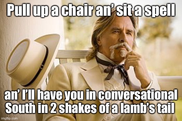 Southern Gentleman | Pull up a chair an’ sit a spell an’ I’ll have you in conversational South in 2 shakes of a lamb’s tail | image tagged in southern gentleman | made w/ Imgflip meme maker