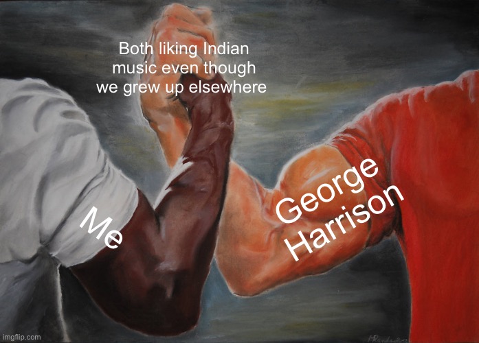 Damn that’s a “trait” I share with George Harrison |  Both liking Indian music even though we grew up elsewhere; George Harrison; Me | image tagged in memes,epic handshake,the beatles,wow | made w/ Imgflip meme maker