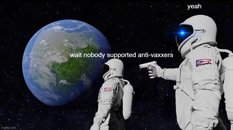 Always Has Been | yeah; wait nobody supported anti-vaxxers | image tagged in memes,always has been,antivax | made w/ Imgflip meme maker