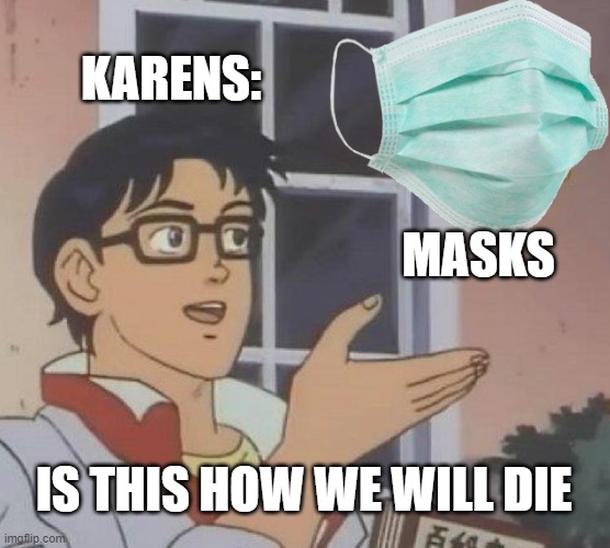 Karens be like: | KARENS:; MASKS; IS THIS HOW WE WILL DIE | made w/ Imgflip meme maker
