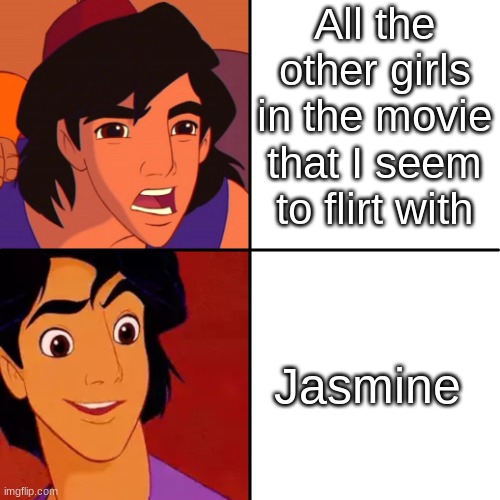 Alladin...... | All the other girls in the movie that I seem to flirt with; Jasmine | image tagged in alladin | made w/ Imgflip meme maker