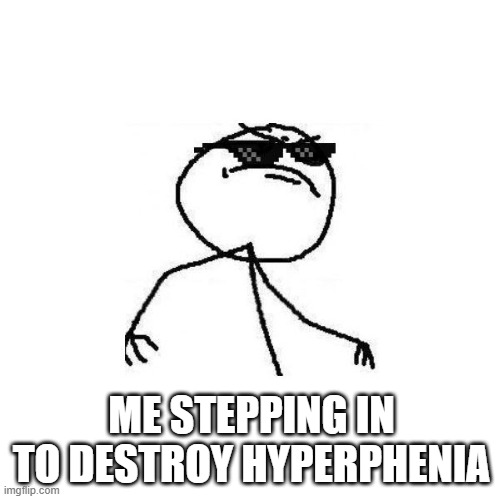 im afraid i might be too late | ME STEPPING IN TO DESTROY HYPERPHENIA | image tagged in deal with it like a boss | made w/ Imgflip meme maker