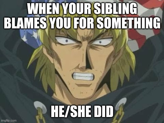 Angry Bandit Keith | WHEN YOUR SIBLING BLAMES YOU FOR SOMETHING; HE/SHE DID | image tagged in angry bandit keith | made w/ Imgflip meme maker