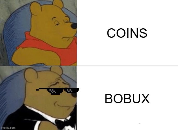 BOBUX | COINS; BOBUX | image tagged in memes,tuxedo winnie the pooh,bobux | made w/ Imgflip meme maker