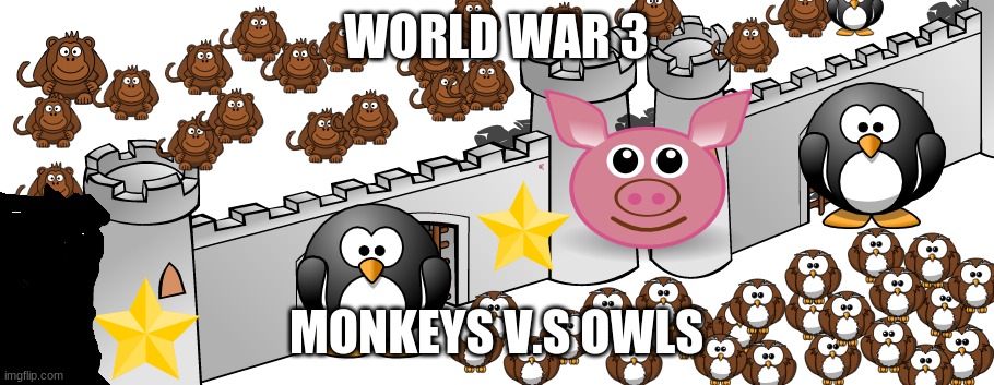 World War 3 | WORLD WAR 3; MONKEYS V.S OWLS | image tagged in memes,monkeys,penguins,funny pig face | made w/ Imgflip meme maker