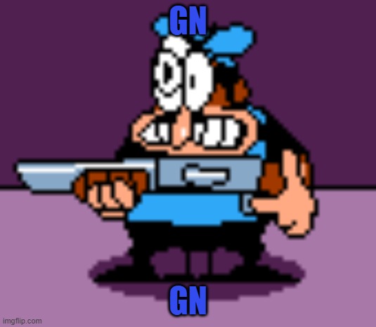 gn | GN; GN | image tagged in peppino gun | made w/ Imgflip meme maker