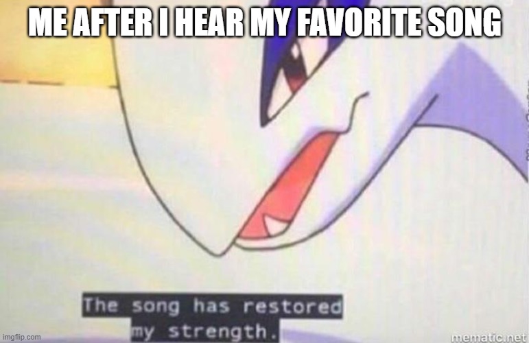 This Song Has Restored My Strength |  ME AFTER I HEAR MY FAVORITE SONG | image tagged in this song has restored my strength | made w/ Imgflip meme maker