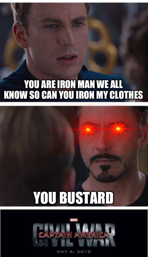 can you? | YOU ARE IRON MAN WE ALL KNOW SO CAN YOU IRON MY CLOTHES; YOU BUSTARD | image tagged in memes,marvel civil war 1 | made w/ Imgflip meme maker