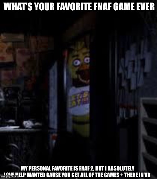 Chica Looking In Window FNAF | WHAT’S YOUR FAVORITE FNAF GAME EVER; MY PERSONAL FAVORITE IS FNAF 2, BUT I ABSOLUTELY LOVE HELP WANTED CAUSE YOU GET ALL OF THE GAMES + THERE IN VR | image tagged in chica looking in window fnaf,disney killed star wars,star wars kills disney | made w/ Imgflip meme maker