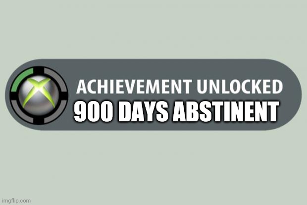 achievement unlocked | 900 DAYS ABSTINENT | image tagged in achievement unlocked | made w/ Imgflip meme maker