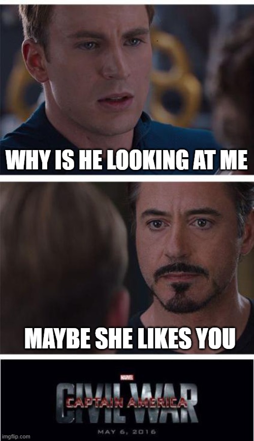 Marvel Civil War 1 | WHY IS HE LOOKING AT ME; MAYBE SHE LIKES YOU | image tagged in memes,marvel civil war 1 | made w/ Imgflip meme maker