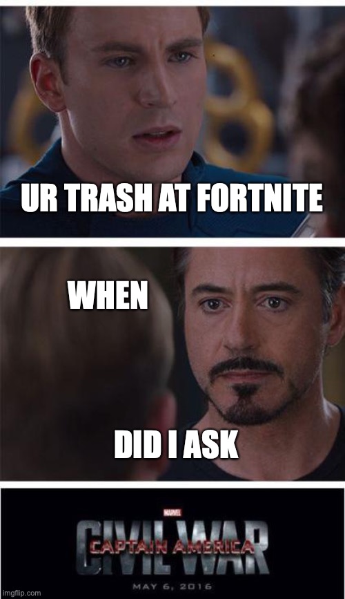 when |  UR TRASH AT FORTNITE; WHEN; DID I ASK | image tagged in memes,marvel civil war 1 | made w/ Imgflip meme maker
