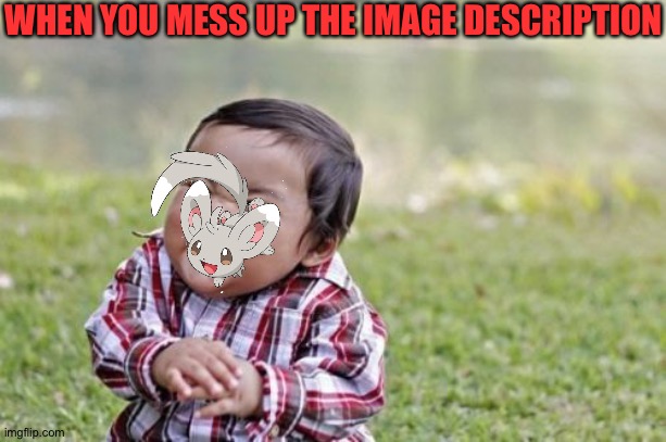 Evil Toddler | WHEN YOU MESS UP THE IMAGE DESCRIPTION | image tagged in memes,evil toddler | made w/ Imgflip meme maker