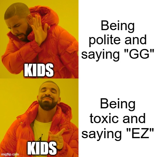 Hehe :) | Being polite and saying "GG"; KIDS; Being toxic and saying "EZ"; KIDS | image tagged in memes,drake hotline bling | made w/ Imgflip meme maker