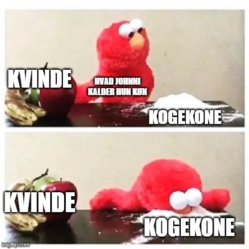 elmo cocaine | KVINDE; HVAD JOHNNI KALDER HUN KØN; KOGEKONE; KVINDE; KOGEKONE | image tagged in elmo cocaine | made w/ Imgflip meme maker