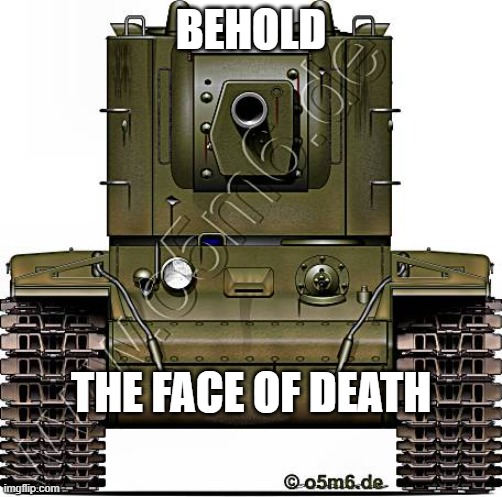 the face of death | BEHOLD; THE FACE OF DEATH | image tagged in kv-2 | made w/ Imgflip meme maker